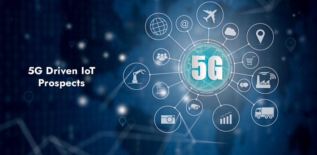 5G Driven IoT Prospects