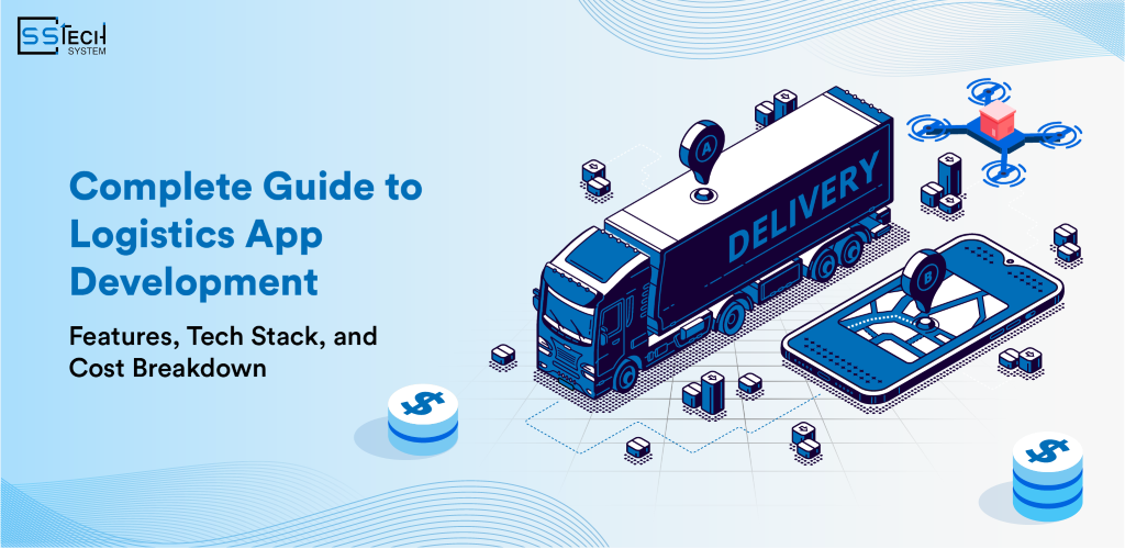 Complete Guide to Logistics App Development – Features, Tech Stack & Costs | SSTech System